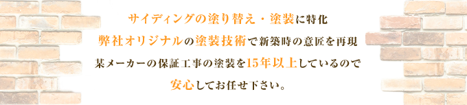 サイディングの塗り替え・塗装に特化弊社オリジナルの塗装技術で新築時の意匠を再現某メーカーの保証工事の塗装を15年以上しているので安心してお任せ下さい。